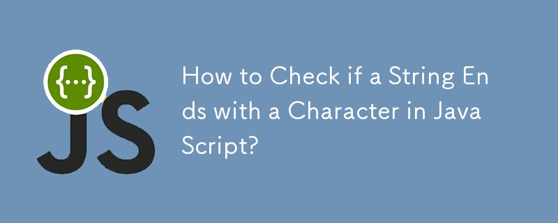 Comment vérifier si une chaîne se termine par un caractère en JavaScript ?