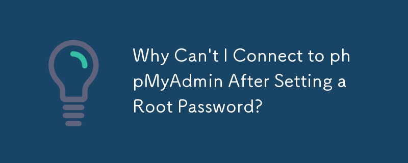 Pourquoi ne puis-je pas me connecter à phpMyAdmin après avoir défini un mot de passe root ?