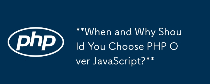 When and Why Should You Choose PHP Over JavaScript?