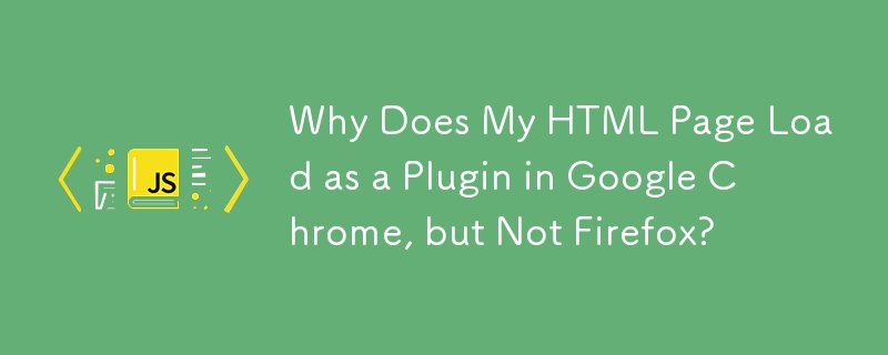 Why Does My HTML Page Load as a Plugin in Google Chrome, but Not Firefox?