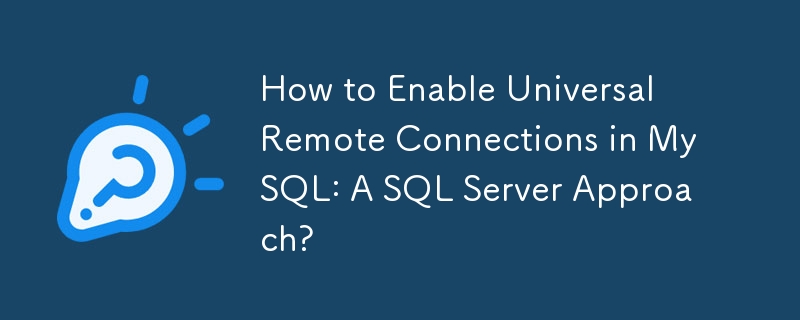 How to Enable Universal Remote Connections in MySQL: A SQL Server Approach?