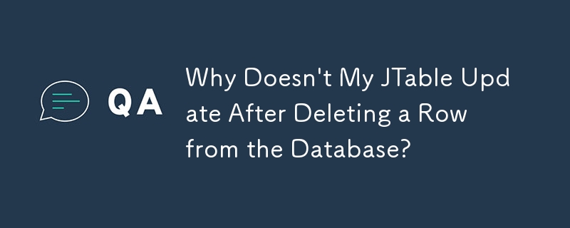 Mengapa JTable Saya Tidak Kemas Kini Selepas Memadam Baris daripada Pangkalan Data?