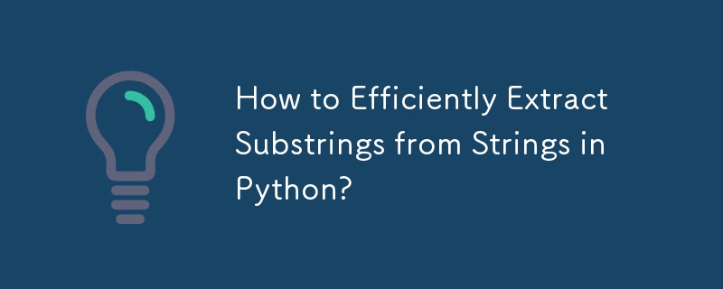 How to Efficiently Extract Substrings from Strings in Python?