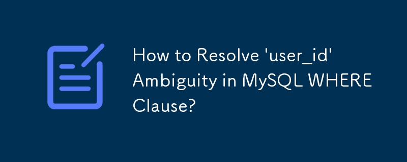 如何解决 MySQL WHERE 子句中的“user_id”歧义？