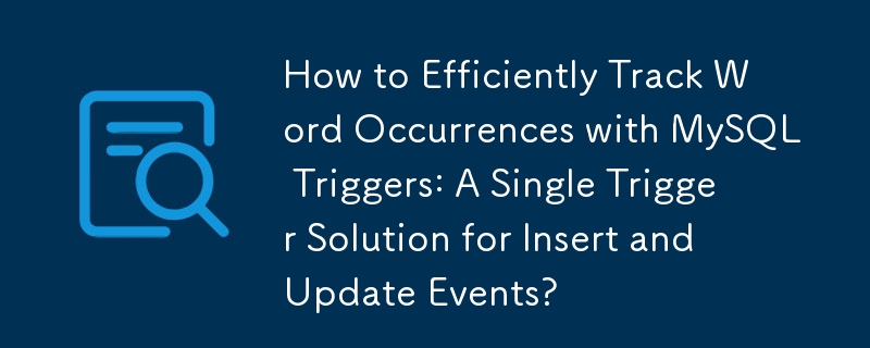 如何使用 MySQL 触发器高效跟踪单词出现情况：插入和更新事件的单一触发器解决方案？