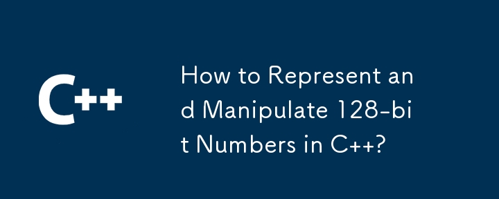 How to Represent and Manipulate 128-bit Numbers in C  ?