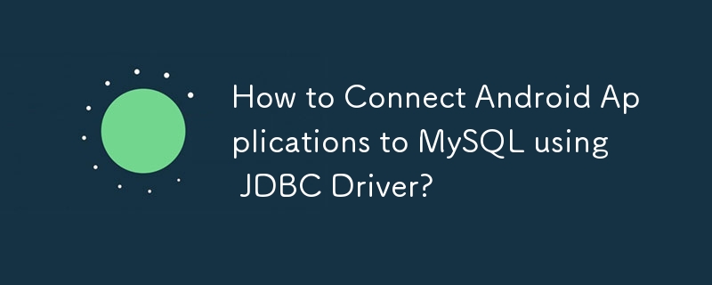 How to Connect Android Applications to MySQL using JDBC Driver?