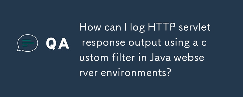 How can I log HTTP servlet response output using a custom filter in Java webserver environments?