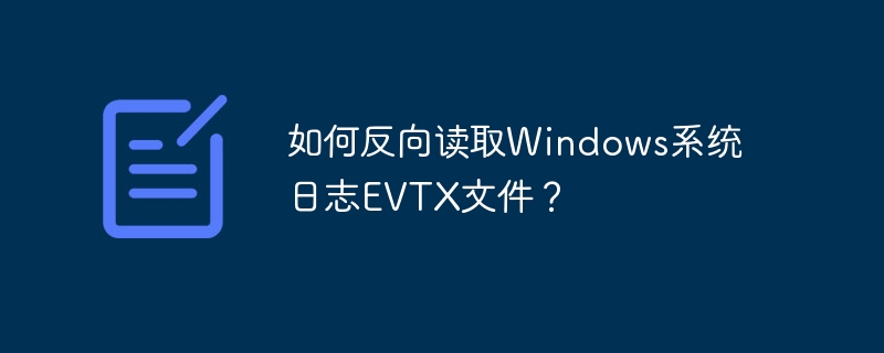 如何反向读取Windows系统日志EVTX文件？ - 小浪资源网