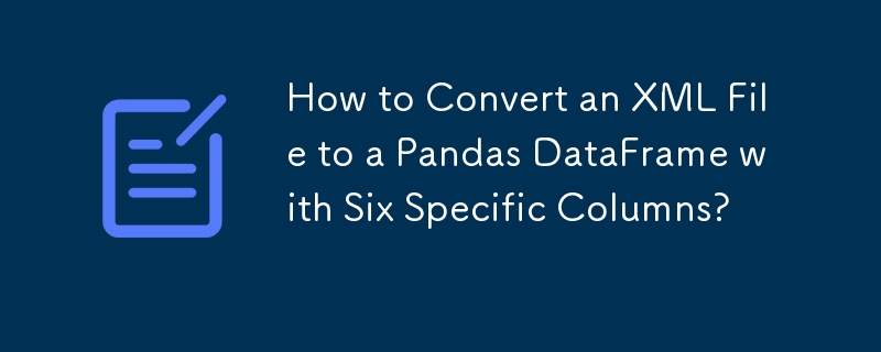 XML ファイルを 6 つの特定の列を持つ Pandas DataFrame に変換する方法