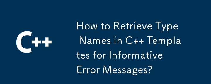 How to Retrieve Type Names in C   Templates for Informative Error Messages?