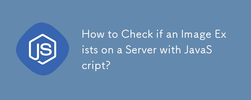 Comment vérifier si une image existe sur un serveur avec JavaScript ?