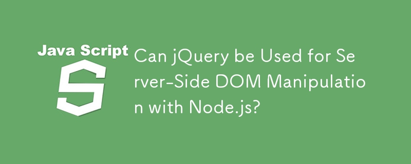 JQuery peut-il être utilisé pour la manipulation DOM côté serveur avec Node.js ?