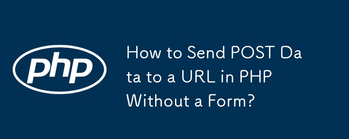Comment envoyer des données POST à ​​une URL en PHP sans formulaire ?