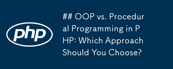 POO ou programmation procédurale en PHP : quelle approche devriez-vous choisir ?