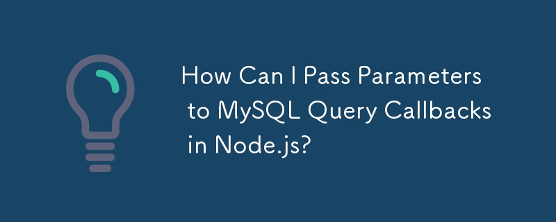 Comment puis-je transmettre des paramètres aux rappels de requête MySQL dans Node.js ?