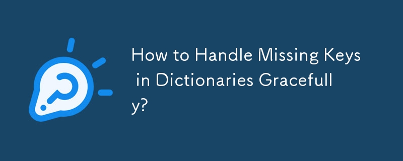 Comment gérer efficacement les clés manquantes dans les dictionnaires ?