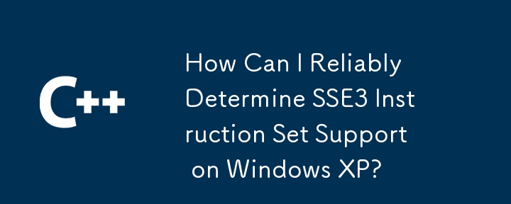 How Can I Reliably Determine SSE3 Instruction Set Support on Windows XP?