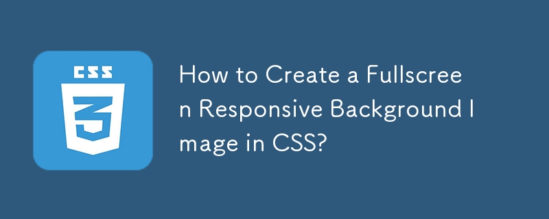 How to Create a Fullscreen Responsive Background Image in CSS?