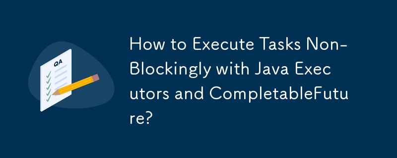 如何使用 Java Executors 和 CompletableFuture 非阻塞地執行任務？