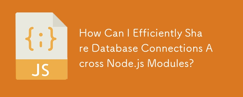 如何跨 Node.js 模組高效共享資料庫連接？