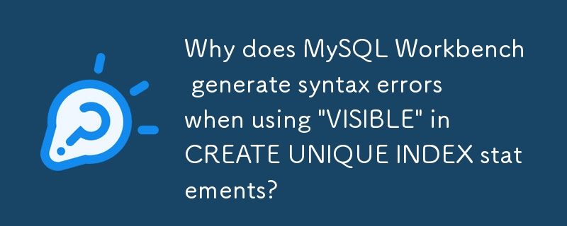 Warum generiert MySQL Workbench Syntaxfehler, wenn „VISIBLE“ in CREATE UNIQUE INDEX-Anweisungen verwendet wird?