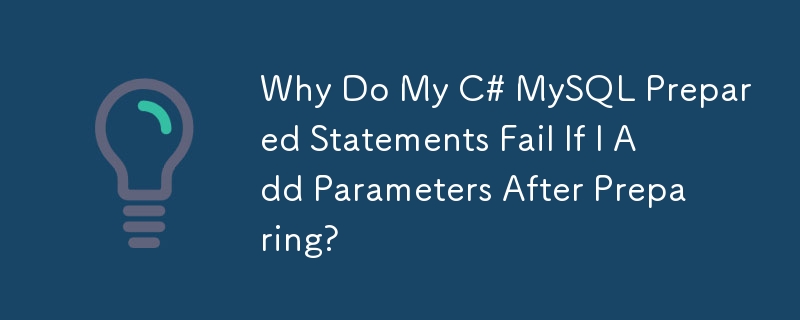 Why Do My C# MySQL Prepared Statements Fail If I Add Parameters After Preparing?