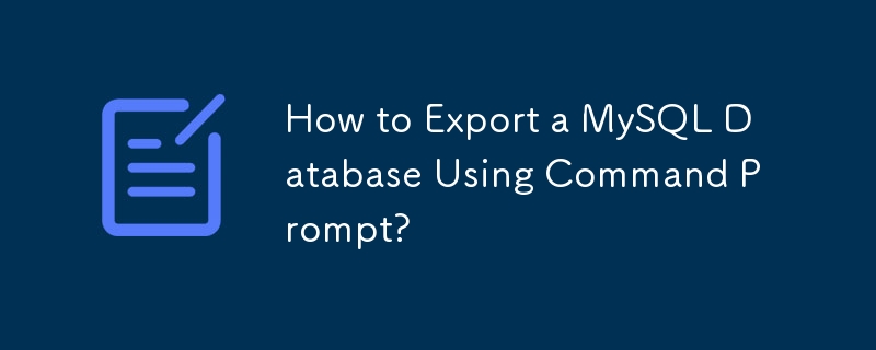 How to Export a MySQL Database Using Command Prompt?