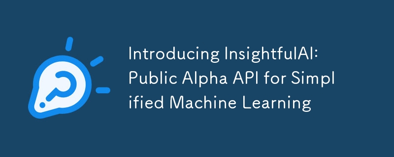 InsightfulAI 簡介：用於簡化機器學習的公共 Alpha API