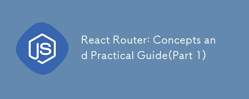 React Router: 概念と実践ガイド (パート 1)