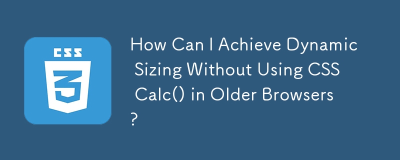 How Can I Achieve Dynamic Sizing Without Using CSS Calc() in Older Browsers?