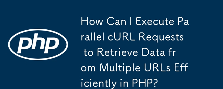 How Can I Execute Parallel cURL Requests to Retrieve Data from Multiple URLs Efficiently in PHP?