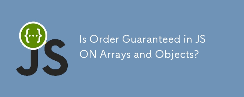 Is Order Guaranteed in JSON Arrays and Objects?