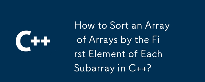 How to Sort an Array of Arrays by the First Element of Each Subarray in C  ?