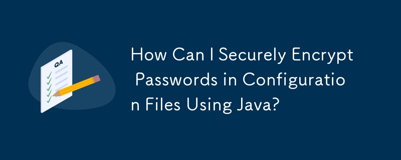 How Can I Securely Encrypt Passwords in Configuration Files Using Java?