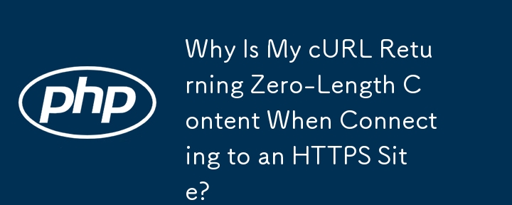 Why Is My cURL Returning Zero-Length Content When Connecting to an HTTPS Site?