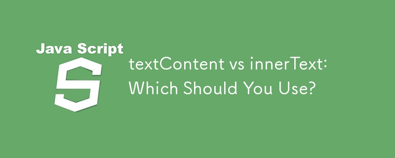 textContent vs innerText: Which Should You Use?