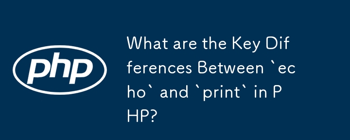 What are the Key Differences Between `echo` and `print` in PHP?