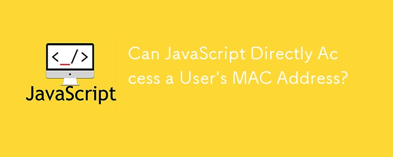 JavaScript可以直接存取使用者的MAC位址嗎？