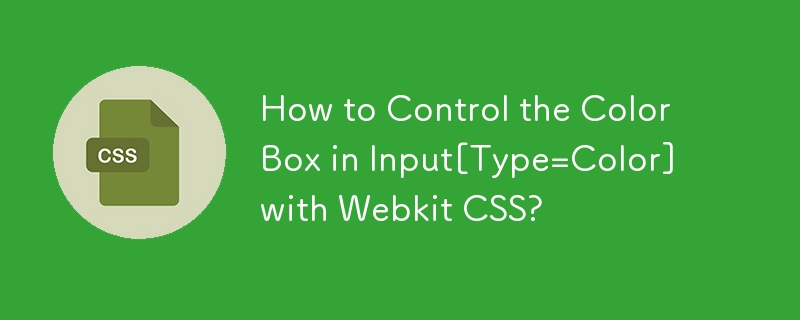 Bagaimana untuk Mengawal Kotak Warna dalam Input[Type=Color] dengan Webkit CSS?