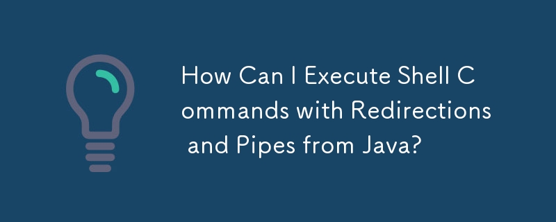 Comment puis-je exécuter des commandes Shell avec des redirections et des canaux depuis Java ?