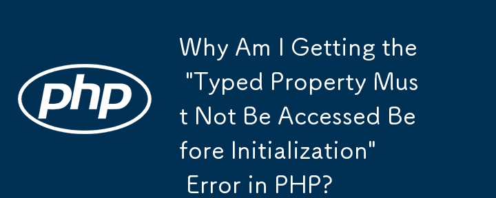 Pourquoi est-ce que j'obtiens l'erreur « La propriété typée ne doit pas être accessible avant l'initialisation » en PHP ?