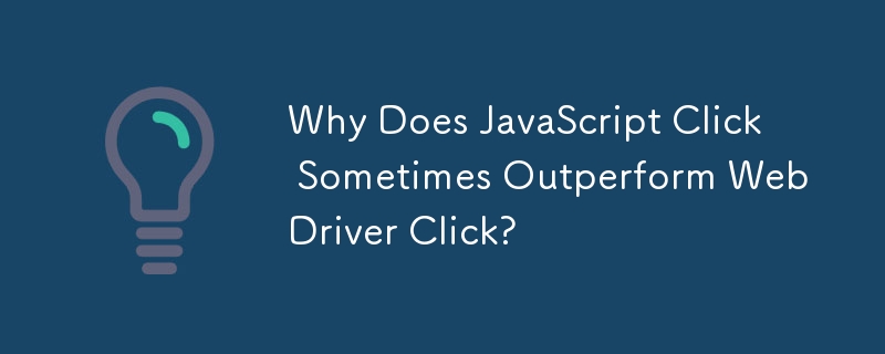 JavaScript のクリックが WebDriver のクリックよりも優れている場合があるのはなぜですか?
