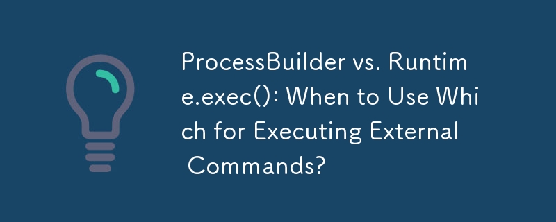 ProcessBuilder 與 Runtime.exec()：何時使用哪一個來執行外部指令？