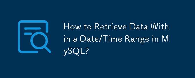 How to Retrieve Data Within a Date/Time Range in MySQL?