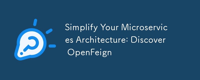 Vereinfachen Sie Ihre Microservices-Architektur: Entdecken Sie OpenFeign