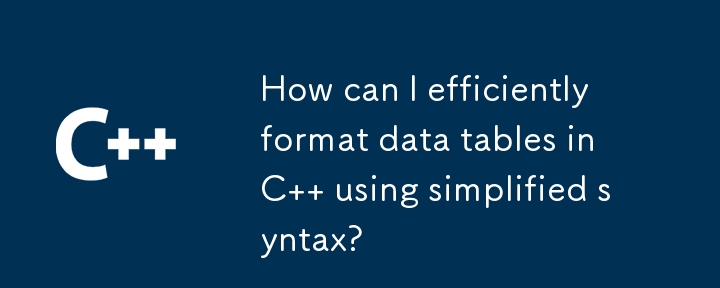 How can I efficiently format data tables in C   using simplified syntax?