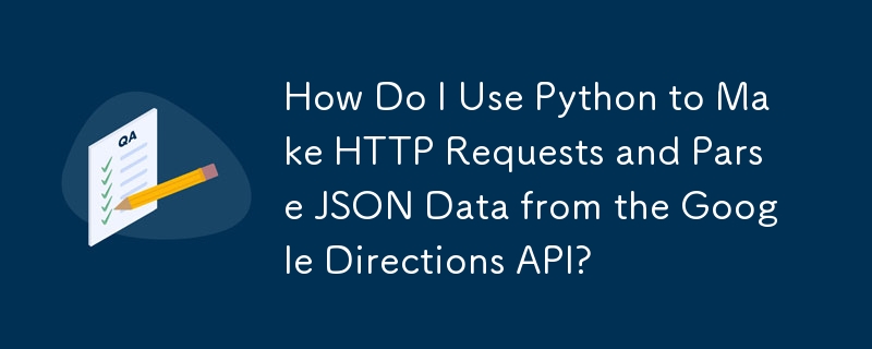 How Do I Use Python to Make HTTP Requests and Parse JSON Data from the Google Directions API?