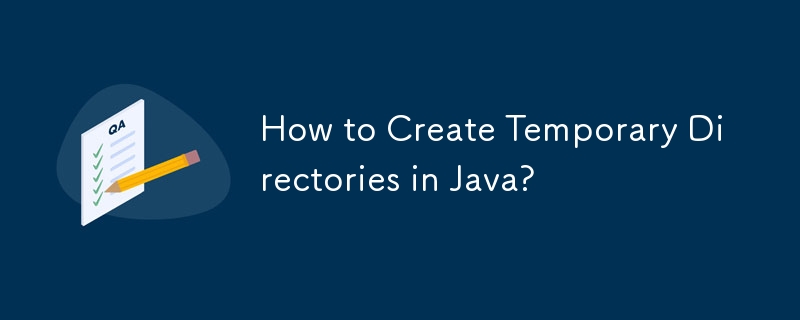 How to Create Temporary Directories in Java?