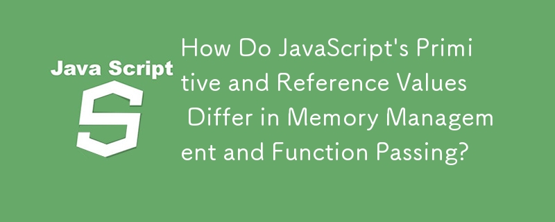 JavaScript 的原始值和參考值在記憶體管理和函數傳遞方面有何不同？